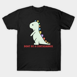 Don't Be A Cuntasaurus T-Shirt